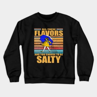 All These Flavors And You Choose To Be Salty Crewneck Sweatshirt